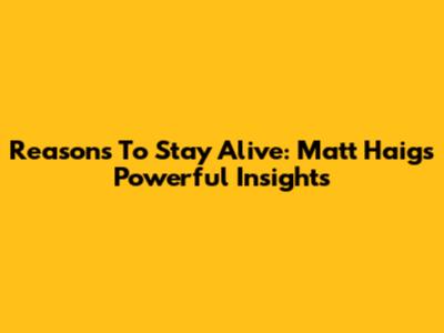 Reasons To Stay Alive: Matt Haig's Powerful Insights