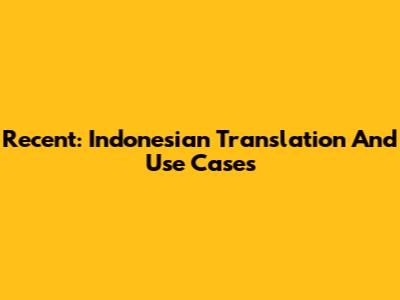 Recent: Indonesian Translation And Use Cases