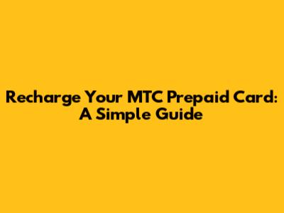 Recharge Your MTC Prepaid Card: A Simple Guide
