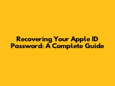Recovering Your Apple ID Password: A Complete Guide