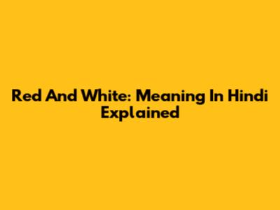Red And White: Meaning In Hindi Explained