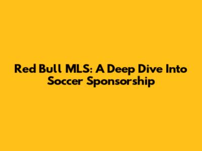 Red Bull MLS: A Deep Dive Into Soccer Sponsorship