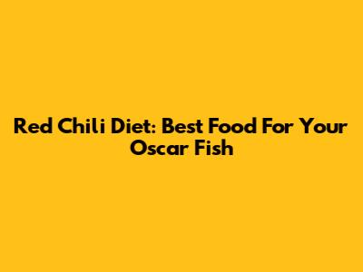 Red Chili Diet: Best Food For Your Oscar Fish