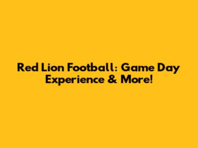 Red Lion Football: Game Day Experience & More!