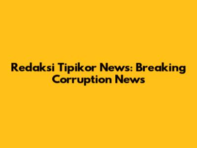 Redaksi Tipikor News: Breaking Corruption News