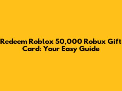Redeem Roblox 50,000 Robux Gift Card: Your Easy Guide