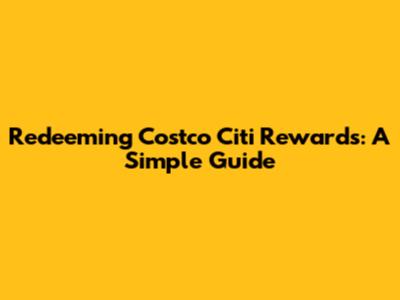 Redeeming Costco Citi Rewards: A Simple Guide