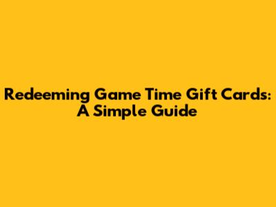 Redeeming Game Time Gift Cards: A Simple Guide