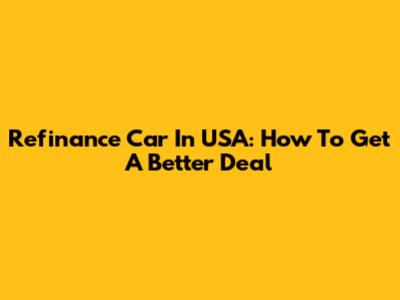 Refinance Car In USA: How To Get A Better Deal