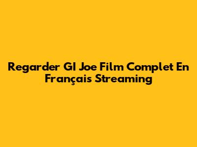 Regarder GI Joe Film Complet En Français Streaming