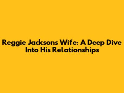 Reggie Jackson's Wife: A Deep Dive Into His Relationships