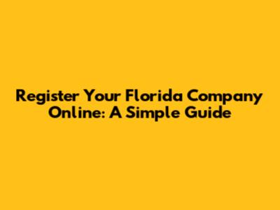 Register Your Florida Company Online: A Simple Guide
