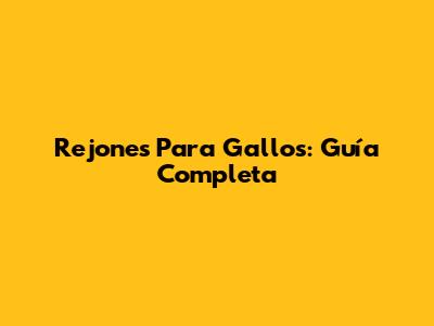Rejones Para Gallos: Guía Completa