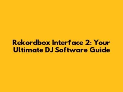 Rekordbox Interface 2: Your Ultimate DJ Software Guide