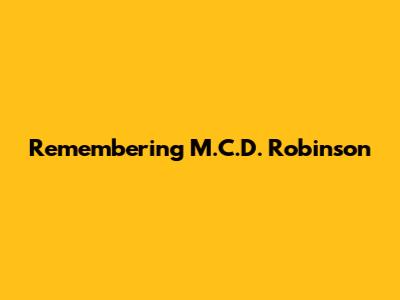 Remembering M.C.D. Robinson