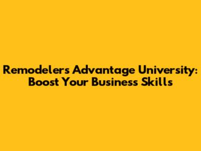 Remodelers Advantage University: Boost Your Business Skills