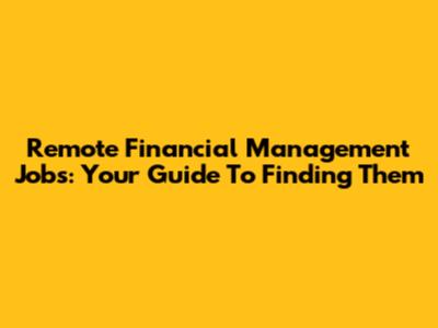 Remote Financial Management Jobs: Your Guide To Finding Them