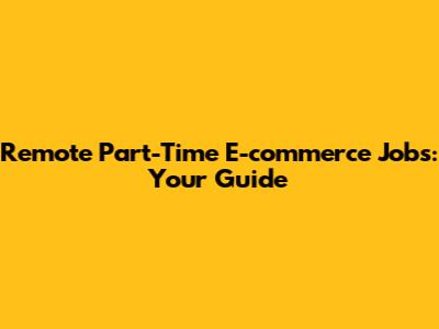 Remote Part-Time E-commerce Jobs: Your Guide