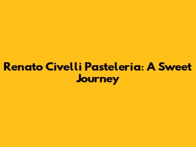 Renato Civelli Pasteleria: A Sweet Journey