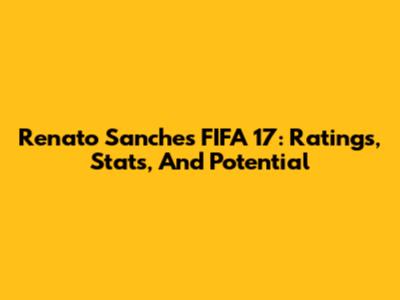Renato Sanches FIFA 17: Ratings, Stats, And Potential