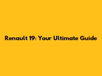 Renault 19: Your Ultimate Guide