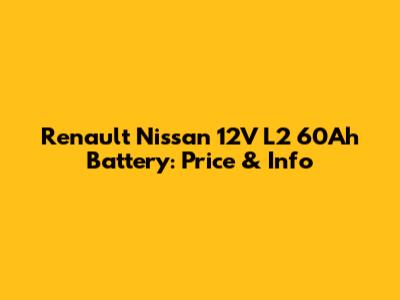 Renault Nissan 12V L2 60Ah Battery: Price & Info