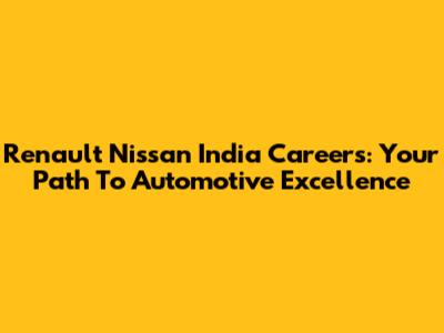 Renault Nissan India Careers: Your Path To Automotive Excellence