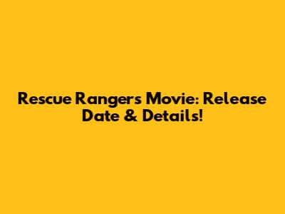 Rescue Rangers Movie: Release Date & Details!