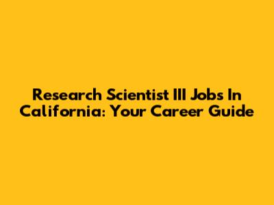 Research Scientist III Jobs In California: Your Career Guide