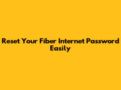 Reset Your Fiber Internet Password Easily