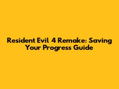 Resident Evil 4 Remake: Saving Your Progress Guide