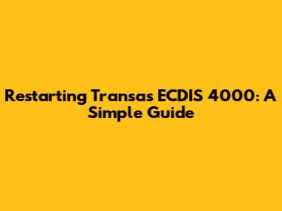 Restarting Transas ECDIS 4000: A Simple Guide