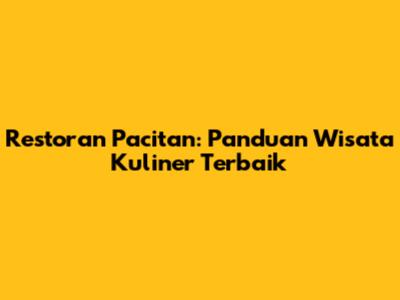 Restoran Pacitan: Panduan Wisata Kuliner Terbaik