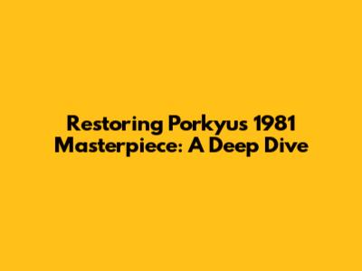 Restoring Porkyu's 1981 Masterpiece: A Deep Dive