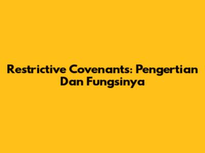 Restrictive Covenants: Pengertian Dan Fungsinya