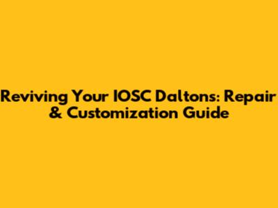Reviving Your IOSC Daltons: Repair & Customization Guide