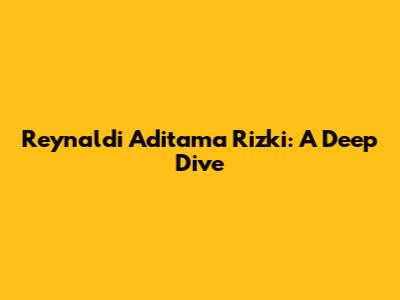 Reynaldi Aditama Rizki: A Deep Dive