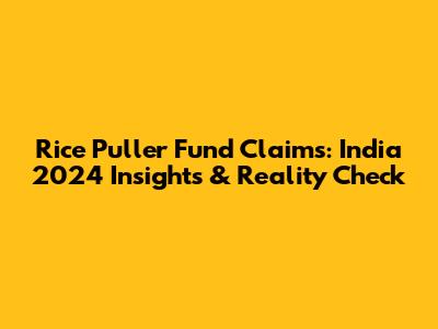 Rice Puller Fund Claims: India 2024 Insights & Reality Check
