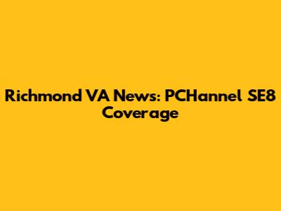 Richmond VA News: PCHannel SE8 Coverage