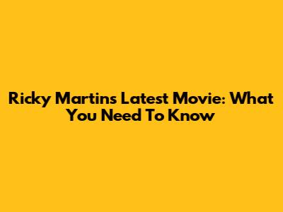 Ricky Martin's Latest Movie: What You Need To Know