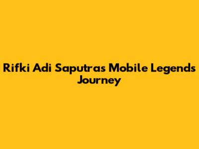 Rifki Adi Saputra's Mobile Legends Journey