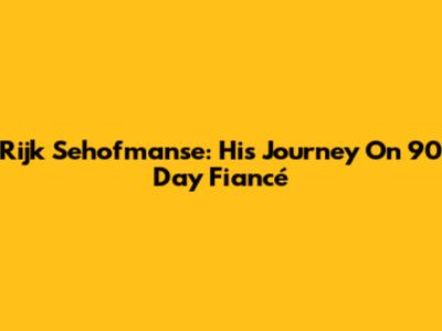 Rijk Sehofmanse: His Journey On 90 Day Fiancé