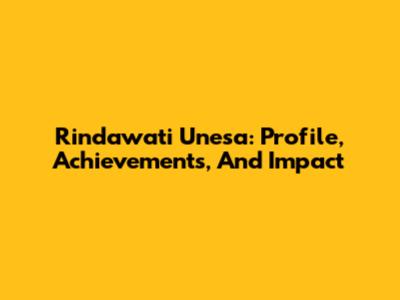 Rindawati Unesa: Profile, Achievements, And Impact