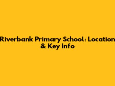 Riverbank Primary School: Location & Key Info