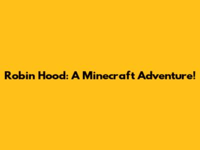 Robin Hood: A Minecraft Adventure!