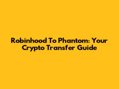 Robinhood To Phantom: Your Crypto Transfer Guide