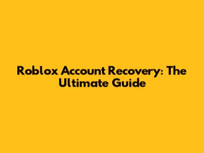 Roblox Account Recovery: The Ultimate Guide
