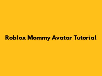 Roblox Mommy Avatar Tutorial