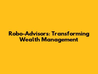 Robo-Advisors: Transforming Wealth Management