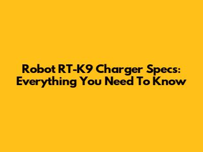 Robot RT-K9 Charger Specs: Everything You Need To Know